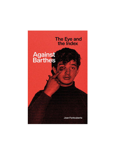 Against Barthes: The Eye and the Index, Joan Fontcuberta