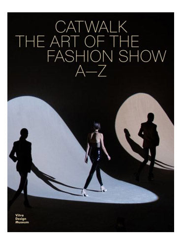Catwalk: The Art of the Fashion Show A – Z