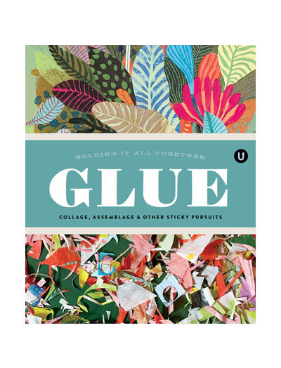 Glue: Collage, Assemblage & Other Sticky Pursuits