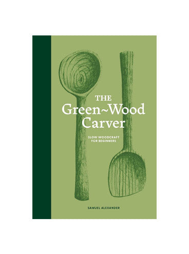 The Green-Wood Carver: Slow woodcraft for beginners