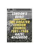 London’s Ours! Images From The Greater London Council 1981–1986