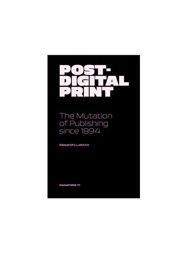 Post-Digital Print: The Mutation of Publishing since 1894