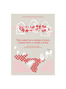 They Asked Me to Design a House, I Asked Them to Design a Home: Beyond the Architectural House. Reflections and Exercises on Domestic Life