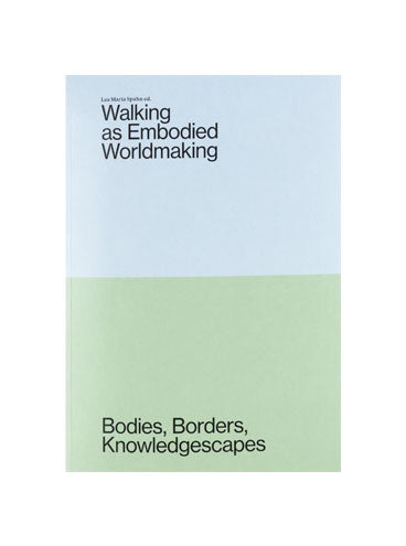 Walking as Embodied Worldmaking: Bodies, Borders, Knowledgescapes